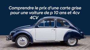 Comprendre le prix d’une carte grise pour une voiture de plus de 10 ans et 4cv